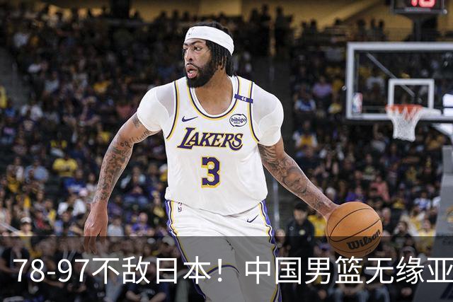 78-97不敌日本!中国男篮无缘亚运决赛,郭士强被推上风口浪尖